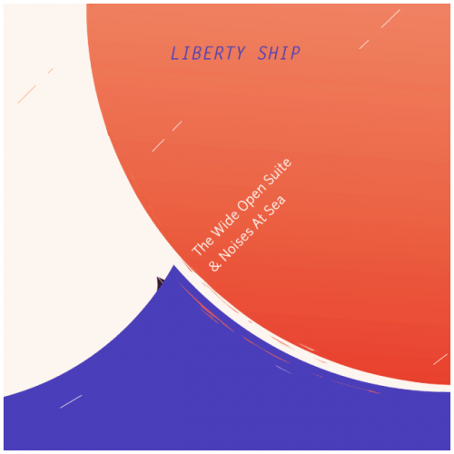 Liberty Ship: The Wide Open Suite & Noises at the Sea